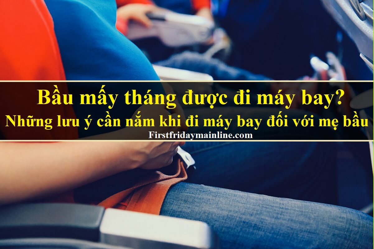 Bầu mấy tháng được đi máy bay? Những lưu ý cần nắm đối với mẹ bầu