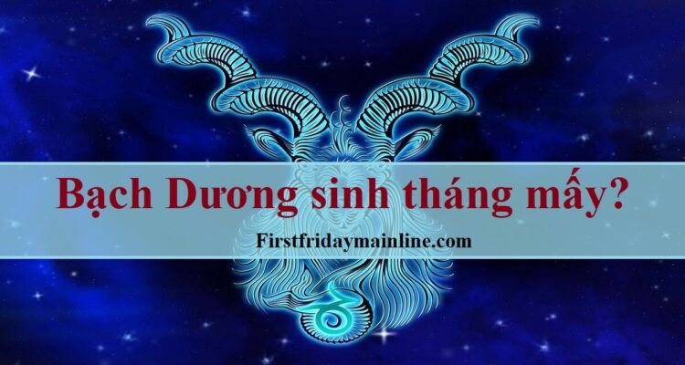 Ngày sinh cung Bạch Dương tháng mấy? Thông tin về Bạch Dương