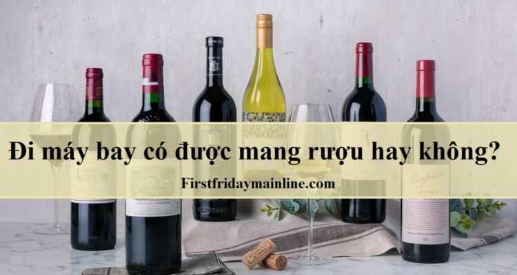 Đi máy bay có được mang rượu hay không? - firstfridaymainline.com