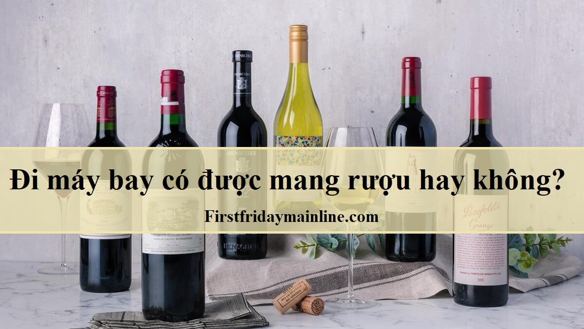 Đi máy bay có được mang rượu hay không? - firstfridaymainline.com