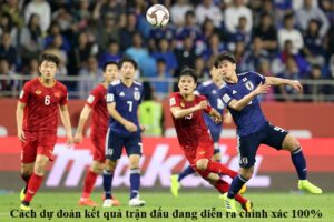 cach-du-doan-ket-qua-tran-dau-dang-dien-ra-chinh-xac-100