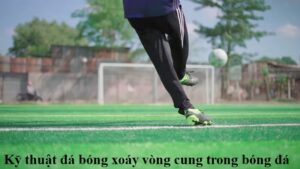 ky-thuat-da-bong-xoay-vong-cung-trong-bong-da