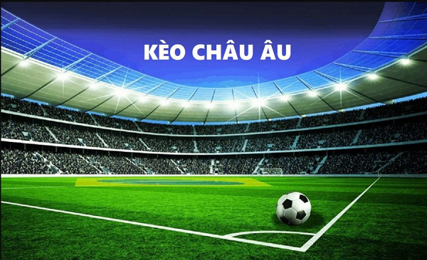 Tổng hợp những kinh nghiệm đặt cược tỷ lệ kèo Châu u